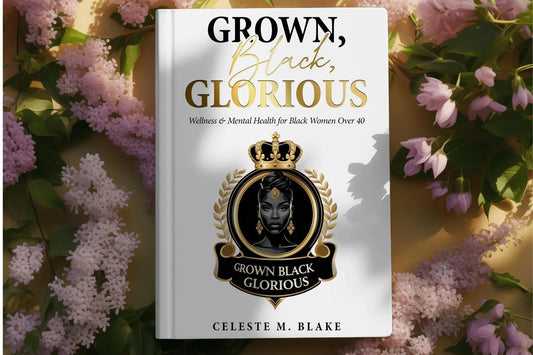 Grown Black Glorious ebook - wellness and mental health for Black women over 40 by Celeste M. Blake — instant digital download by Grown Black Glorious