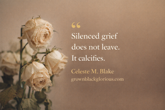 Elegant minimalist blog banner featuring soft ivory dried roses on a warm beige background with the quote “Silenced grief does not leave. It calcifies.” by Celeste M. Blake and grownblackglorious.com in high-contrast serif text.