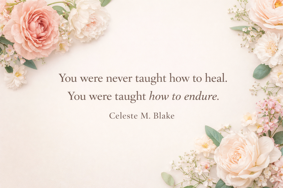 Elegant floral banner with quote “You were never taught how to heal. You were taught how to endure” by Celeste M. Blake, soft neutral background with roses and greenery
