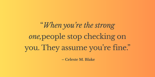 “When you're the strong one, people stop checking on you. They assume you're fine.” about emotional burnout and self-care for strong women.