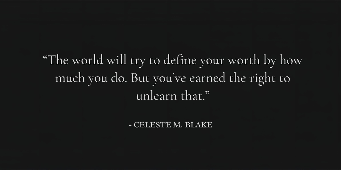 Inspirational quote graphic reading “The world will try to define your worth by how much you do. But Queen, you’ve earned the right to unlearn that.” about overfunctioning burnout in women by Celeste M. Blake.
