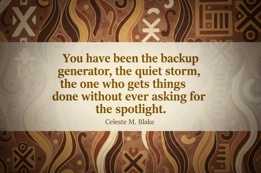 Quote about the quiet strength of Black women: “You have been the backup generator, the quiet storm” by Celeste M. Blake